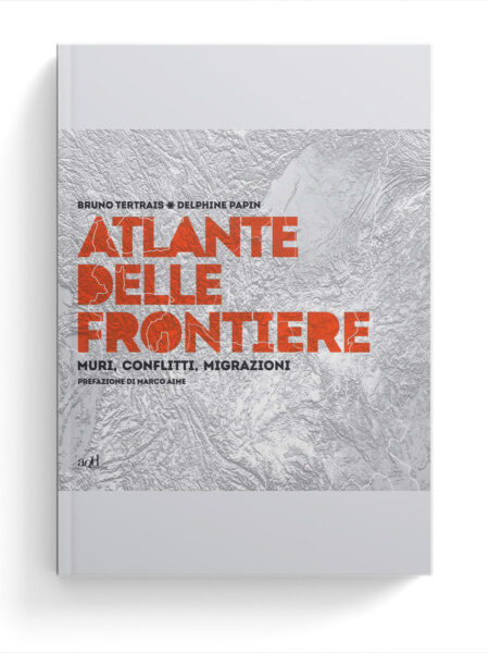 Atlante delle frontiere. Muri, conflitti, migrazioni