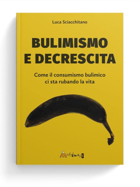 Bulimismo e decrescita. Come il consumismo bulimico ci sta rubando la vita