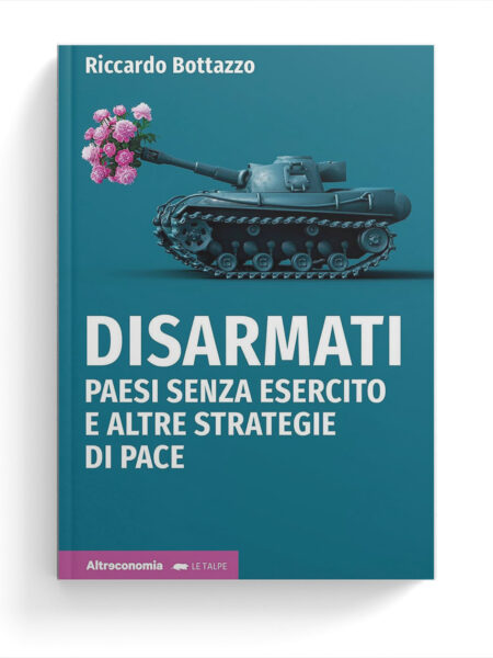 Disarmati. Paesi senza esercito e altre strategie di pace