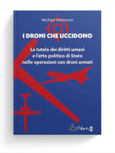 I droni che uccidono. La tutela dei diritti umani e l’atto politico di Stato nelle operazioni con droni armati