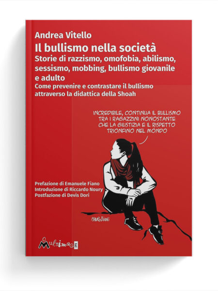 Il bullismo nella società. Storie di razzismo, omofobia, abilismo, sessismo, mobbing, bullismo giovanile e adulto. Come prevenire e contrastare il bullismo attraverso la didattica della Shoah