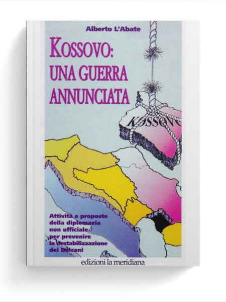 Kossovo. Una guerra annunciata. Attività e proposte della diplomazia non ufficiale per prevenire la destabilizzazione dei Balcani