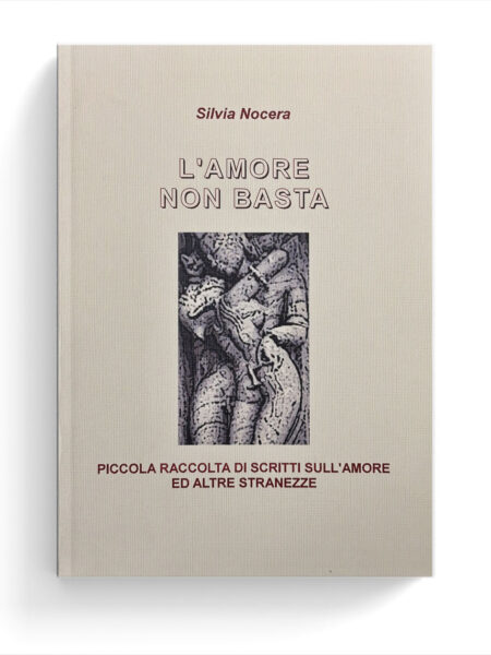 L'amore non basta. Piccola raccolta di scritti sull’amore ed altre stranezze